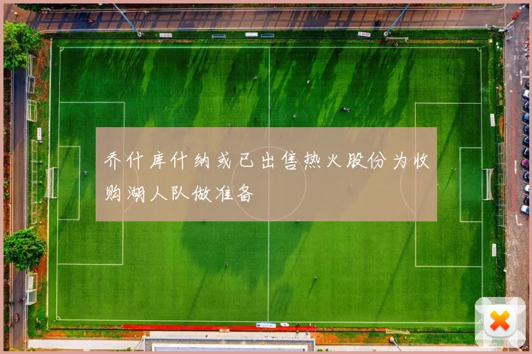 乔什库什纳或已出售热火股份为收购湖人队做准备