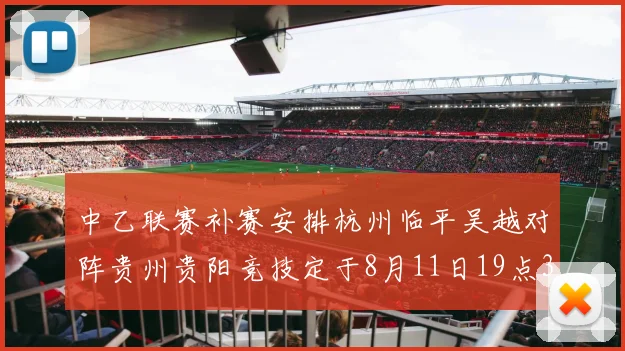 中乙联赛补赛安排杭州临平吴越对阵贵州贵阳竞技定于8月11日19点30分举行